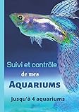  Suivi et contrôle de mes Aquariums: Carnet Entretien pour Aquarium à remplir  Suivi complet  jusqu\'à 4 aquariums  eau douce  eau de mer  ... pour les inspections et l\'analyses de l’eau