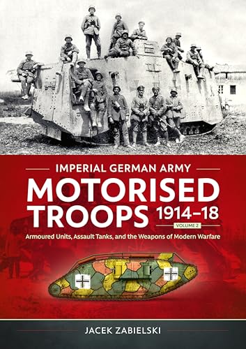 Imperial German Army Motorised Troops 1914-18 Volume 2