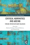 Critical Humanities and Ageing: Forging Interdisciplinary Dialogues (Routledge Advances in the Medical Humanities) (English Edition)