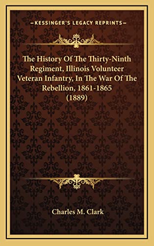 The History Of The Thirty-Ninth Regiment, Illinois Volunteer Veteran Infantry, In The War Of The Rebellion, 1861-1865 (1889)
