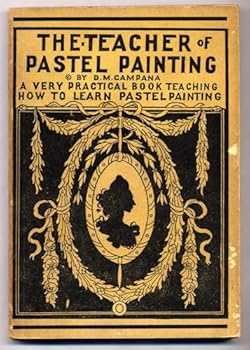 The Teacher of Pastel Painting: A Very Practical Book Teaching How To Learn Pastel Painting