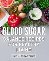 Blood Sugar Balance Recipes For Healthy Living: Nourish Your Body and Regulate with Delicious and Wholesome Dishes B0CVXPHSVP Book Cover