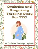  Ovulation and Pregnancy Tracking Diary for TTC: An Ovulation Test Strips Log Book: Simple & Straightforward way to track fertility using Ovulation ... Tracking Pages + Space for Notes & Symptoms