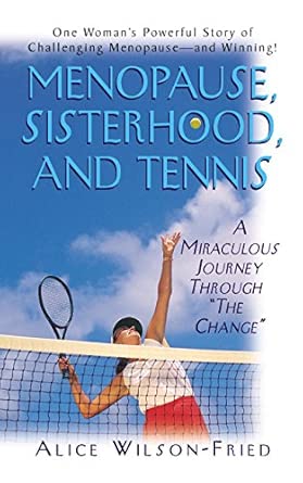 Menopause, Sisterhood, and Tennis: A Miraculous Journey Through "The Change" book cover