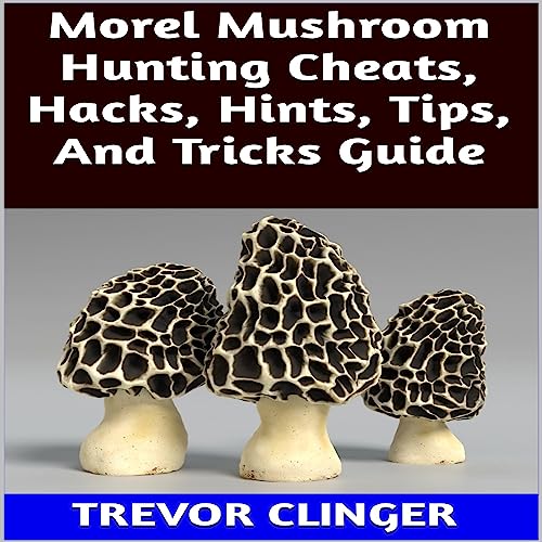 Morel Mushroom Hunting Cheats, Hacks, Hints, Tips, and Tricks Guide by Trevor Clinger episode artwork