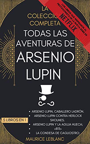 Todas Las Aventuras De Arsenio Lupin - La Colección Completa: 5 libros en 1: Arsenio Lupin Cabal...