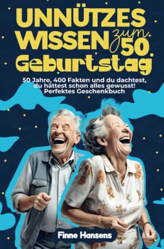 Unnützes Wissen zum 50. Geburtstag: 50 Jahre, 400 Fakten und du dachtest, du hättest schon alles gewusst! Perfektes Geschenkbuch