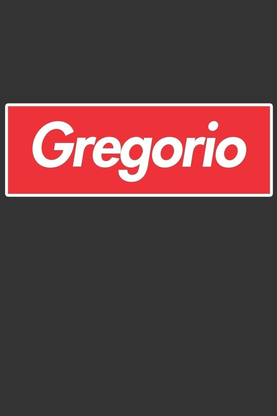 Gregorio: Gregorio Planner Calendar Notebook Journal, Personal Named Firstname Or Surname For Someone Called Gregorio For Christmas Or Birthdays This ... Personolised Custom Name Gift For Gregorio