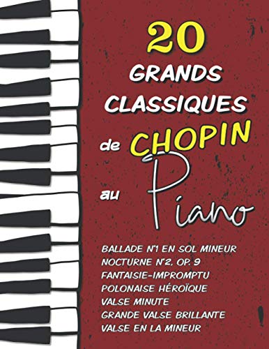 20 Grands Classiques de Chopin au Piano: Ballade N°1 en sol mineur, Nocturne N°2 (Op.9), Fantaisie-Impromptu, Polonaise Héroïque, Valse en la mineur, Valse...