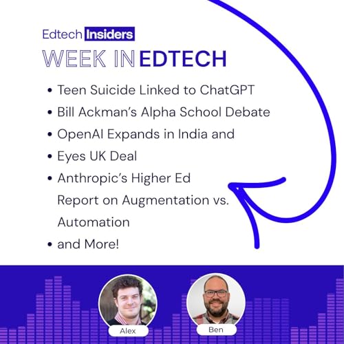 『Week in Edtech 8/27/25: Teen Suicide Linked to ChatGPT, Bill Ackman’s Alpha School Debate, OpenAI Expands in India and Eyes UK Deal, Anthropic’s Higher Ed Report on Augmentation vs. Automation, and More!』のカバーアート