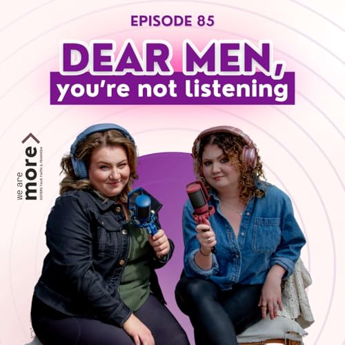 Ep. 85: Dear Men, You're Not Listening