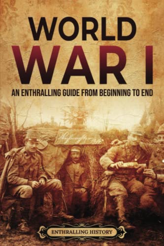 World War I: An Enthralling Guide from Beginning to End (Military History) World War I: An Enthralling Guide from Beginning to End (Military History)