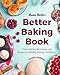 Baker Betties Better Baking Book: Classic Baking Techniques and Recipes for Building Baking Confidence (Cake Decorating, Pastry Recipes, Baking Classes) (Birthday Gift for Her)