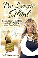 No Longer Silent: Learn How to Rise and Amplify Your Powerful Story Through Your Soul's Song 1519358792 Book Cover