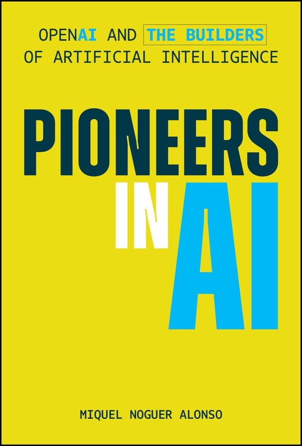 Pioneers in AI: OpenAI and the Builders of Artificial Intelligence (Wiley Finance)