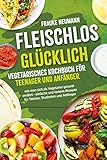 hermann fleischlos grillen  Fleischlos glücklich: vegetarisches Kochbuch für Teenager und Anfänger - wie man sich als Vegetarier gesund ernährt - einfache und leckere Rezepte für Teenies, Studenten und Anfänger