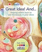 Great Idea! And...: Helping others learn to see the beauty in your ideas 096005250X Book Cover