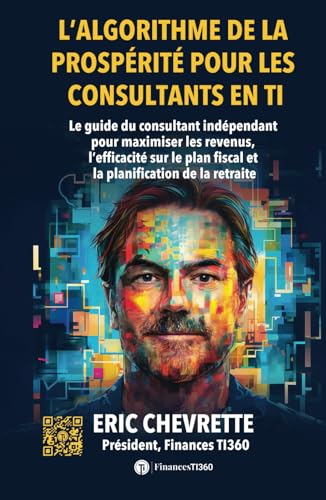 livre L’algorithme de la prospérité pour les consultants en TI: Le guide du consultant indépendant pour maximiser les revenus, l’efficacité sur le plan fiscal et la planification de la retraite