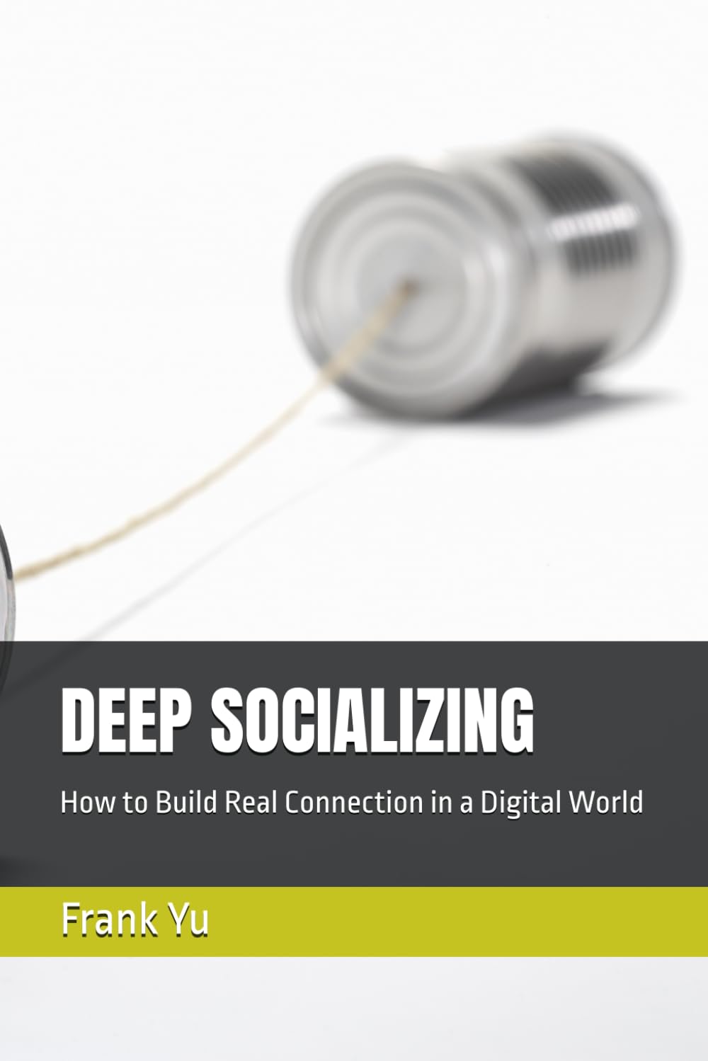 DEEP SOCIALIZING: How to Build Real Connection in a Digital World
