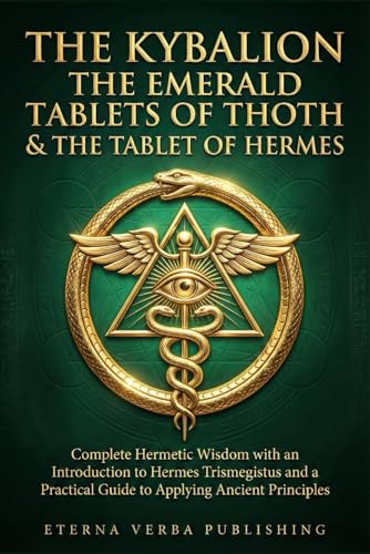 The Kybalion, The Emerald Tablets of Thoth and The Tablet of Hermes: A Modern Translation: Complete Hermetic Wisdom with an Introduction to Hermes ... Guide to Applying Ancient Principles