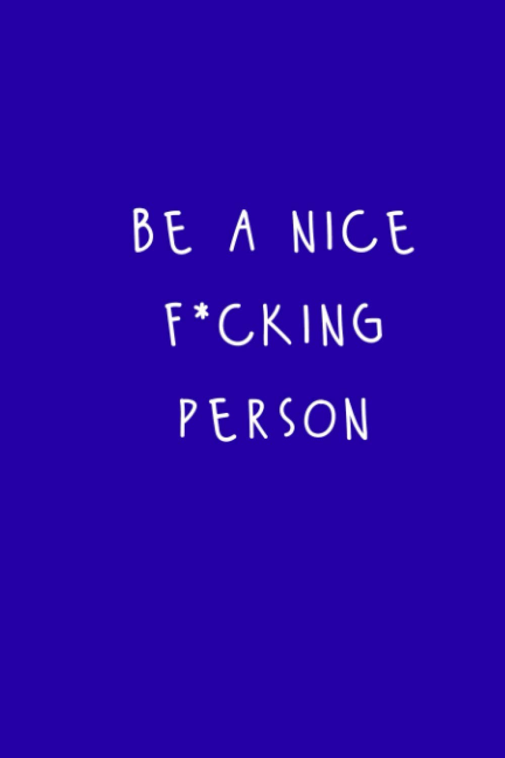 Be a nice f*cking person: 120 page college-ruled notebook funny humorous school work university dad brother gift