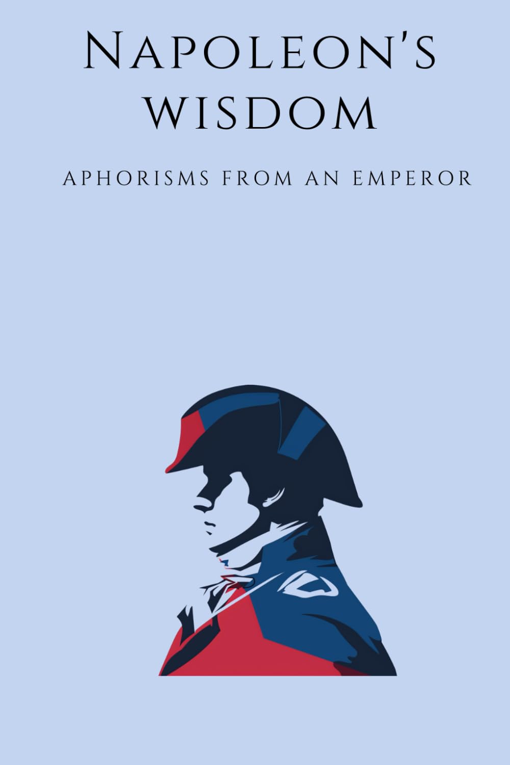 Napoleon's wisdom: Aphorisms from an Emperor