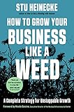 How to Grow Your Business Like a Weed: A Complete Strategy for Unstoppable Growth