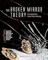 Changing How Police View Policing: The Broken Mirror Theory: Account and Commentary Surrounding the Constructive Evolution of Police Training in Kentucky 1996-2016 1515398404 Book Cover