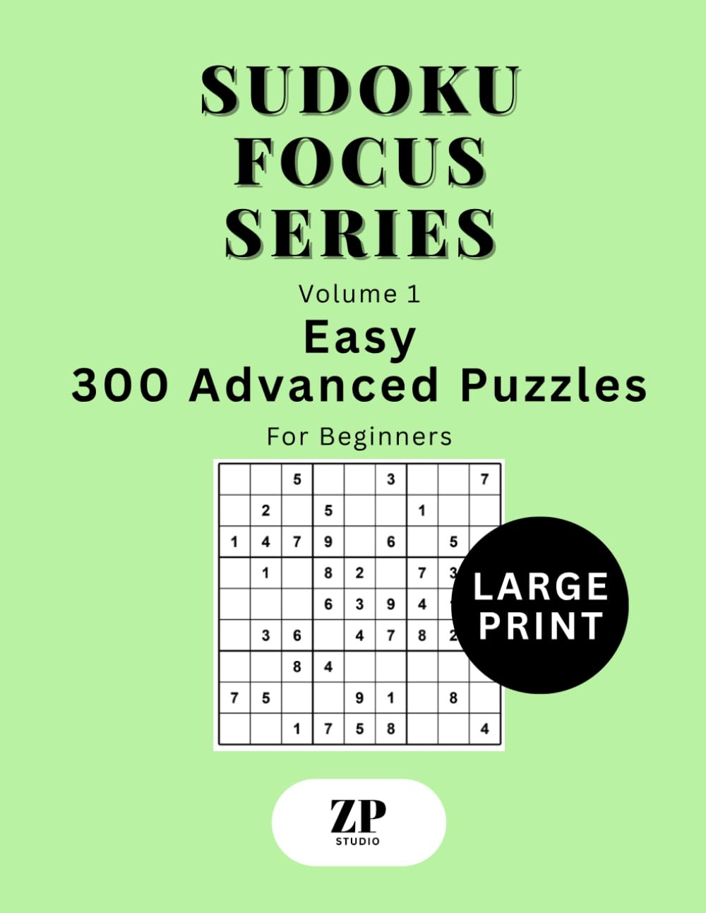 Sudoku Focus Series Volume 1: Large Print Easy – 300 Advanced Puzzles For Beginners (Sudoku Focus Series Large Print)