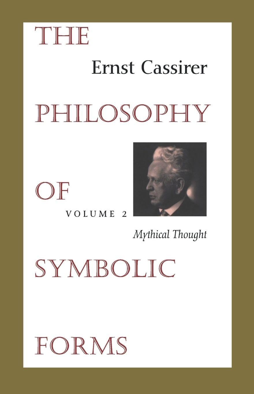 The Philosophy of Symbolic Forms: Volume 2: Mythical Thought (Cassirers Philosophy of Symbolic Forms)