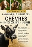  LA MINI-BIBLE ULTIME DES CHÈVRES : COLLECTION COMPLÈTE — 15 LIVRES EN 1: Guide pratique pour l\'élevage des chèvres Boer, Nubiennes, Alpines, LaMancha, ... Cachemire, Angora, Oberhasli, Espagnoles...