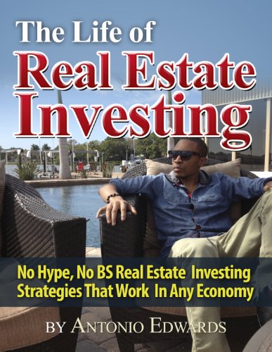 The Life of Real Estate Investing: No Hype, No BS Real Estate Investing Strategies That Work In Any The Life of Real Estate Investing: No Hype, No BS Real Estate Investing Strategies That Work In Any