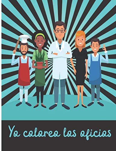 Yo coloreo los oficios: Descubrir las profesiones - aprender a colorear fácilmente y divertirse | 50 páginas en formato de 8,5*10 pulgadas (Spanish Edition)