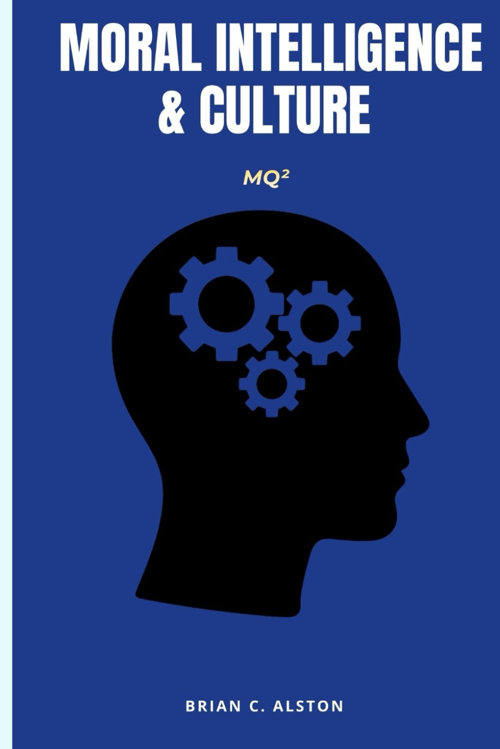 MQ² – MORAL INTELLIGENCE & CULTURE: A Comprehensive Manual for the Application of the Moral Quotient in Cultural Analysis, Assessment & Global Development