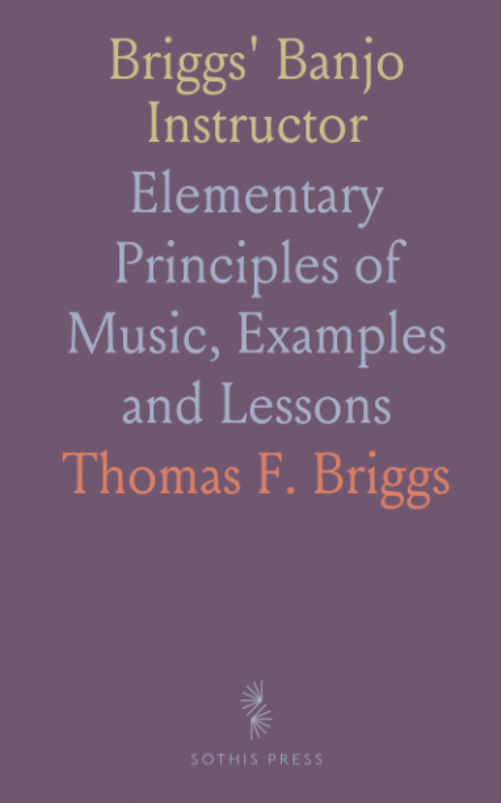 Briggs' Banjo Instructor: Elementary Principles of Music, Examples and Lessons