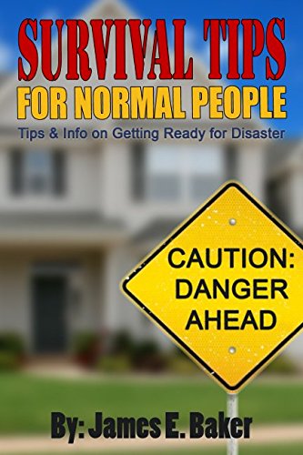 Survival Tips for Normal People: Tips and Info on Getting Ready for Disaster