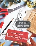 Fashion Design Sketchbook: with Female Figure Templates for Fashion Art Project/ Templates with 3 Poses for every Project/ 120 pages/ for Fashion Art Students and Lovers