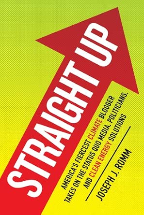 Straight Up: America's Fiercest Climate Blogger Takes on the Status Quo Media, Politicians, and Clean Energy Solutions book cover