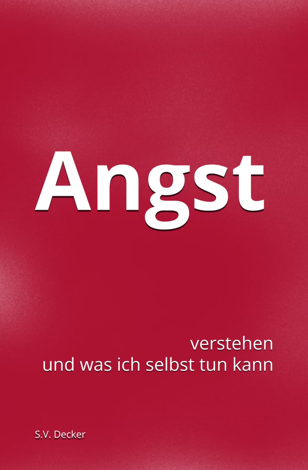 Angst: verstehen und was ich selbst tun kann (Psychische Leiden - verstehen und was ich selbst tun kann)