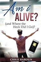 Am I Alive?: (and Where the Heck Did I Go?) 1985767201 Book Cover
