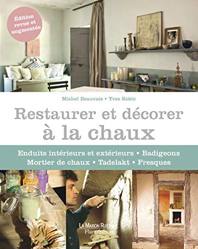 Restaurer et décorer à la chaux: Enduits intérieurs et extérieurs, badigeons, mortier de chaux,...