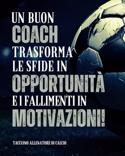 Taccuino Allenatore di Calcio: Quaderno per allenamenti per Mister Calcio dove annotare la Formazione, le Tattiche, i Giocatori e le Posizioni. Idea regalo per Allenatore calcio