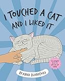 I Touched a Cat and I Liked it: The ultimate book for cats and cat lovers