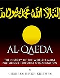 Al-Qaeda: The History of the World's Most Notorious Terrorist Organization