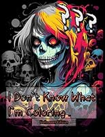 I Don`t Know What I`m Coloring Book: Haloween Edition for Adults and Teens. Great Scary Horror 125 Ilustration Perfect for Gift on Halloween night! ... and More for Relaxation and Stress Relief B0CH25NF1K Book Cover