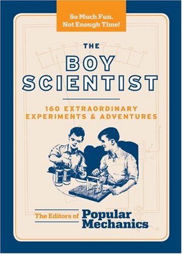 The Boy Scientist: 160 Extraordinary Experiments & Adventures (Popular Mechanics)