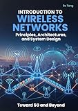 Introduction to Wireless Networks: Principles, Architectures, and System Design Toward 5G and Beyond
