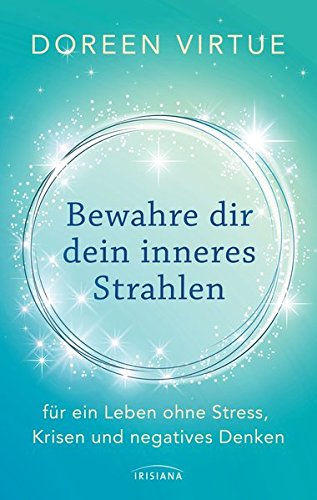 Bewahre dir dein inneres Strahlen: für ein Leben ohne Stress, Krisen und negatives Denken Bewahre dir dein inneres Strahlen: für ein Leben ohne Stress, Krisen und negatives Denken