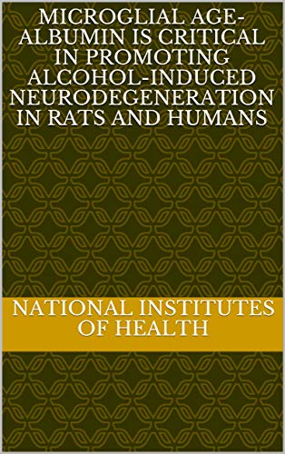 Microglial AGE-Albumin Is Critical in Promoting Alcohol-Induced Neurodegeneration in Rats and Humans