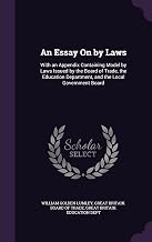 An Essay On by Laws: With an Appendix Containing Model by Laws Issued by the Board of Trade, the Education Department, and the Local Government Board
